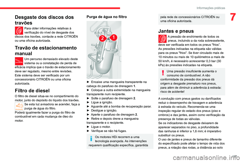 CITROEN JUMPER 2020 Manual do condutor (in Portuguese) 107
Informações práticas
7Desgaste dos discos dos
travões
Para obter informações relativas à
verificação do nível de desgaste dos
discos dos travões, contacte a rede CITROËN
ou uma ofi CITROEN JUMPER 2020 Manual do condutor (in Portuguese) 107
Informações práticas
7Desgaste dos discos dos
travões
Para obter informações relativas à
verificação do nível de desgaste dos
discos dos travões, contacte a rede CITROËN
ou uma ofi