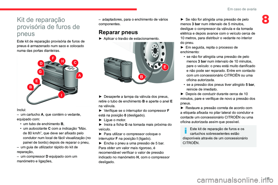 CITROEN JUMPER 2020 Manual do condutor (in Portuguese) 111
Em caso de avaria
8Kit de reparação
provisória de furos de
pneus
Este kit de reparação provisória de furos de
pneus é armazenado num saco e colocado
numa das portas dianteiras.
Incl CITROEN JUMPER 2020 Manual do condutor (in Portuguese) 111
Em caso de avaria
8Kit de reparação
provisória de furos de
pneus
Este kit de reparação provisória de furos de
pneus é armazenado num saco e colocado
numa das portas dianteiras.
Incl
