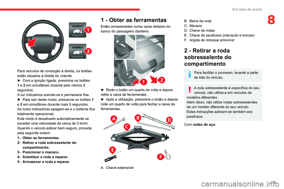 CITROEN JUMPER 2020 Manual do condutor (in Portuguese) 11 3
Em caso de avaria
8
Para veículos de condução à direita, os botões
estão situados à direita do volante.
► Com a ignição ligada, pressione os botões
1 e 2 em simultâneo durante p CITROEN JUMPER 2020 Manual do condutor (in Portuguese) 11 3
Em caso de avaria
8
Para veículos de condução à direita, os botões
estão situados à direita do volante.
► Com a ignição ligada, pressione os botões
1 e 2 em simultâneo durante p