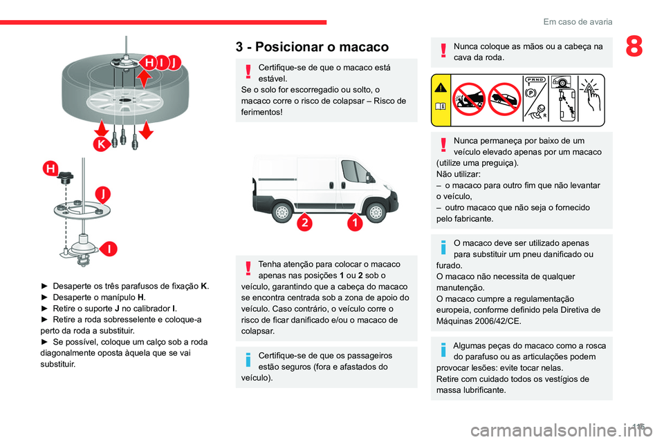 CITROEN JUMPER 2020 Manual do condutor (in Portuguese) 11 5
Em caso de avaria
8
► Desaperte os três parafusos de fixação K.
► Desaperte o manípulo H.
► Retire o suporte J no calibrador I.
► Retire a roda sobresselente e coloque-a
pert CITROEN JUMPER 2020 Manual do condutor (in Portuguese) 11 5
Em caso de avaria
8
► Desaperte os três parafusos de fixação K.
► Desaperte o manípulo H.
► Retire o suporte J no calibrador I.
► Retire a roda sobresselente e coloque-a
pert