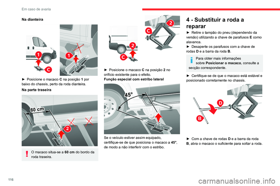 CITROEN JUMPER 2020  Manual do condutor (in Portuguese) 11 6
Em caso de avaria
Na dianteira 
 
► Posicione o macaco  C na posição 1 por 
baixo do chassis, perto da roda dianteira.
Na parte traseira 
 
O macaco situa-se a 60 cm do bordo da 
roda traseir
