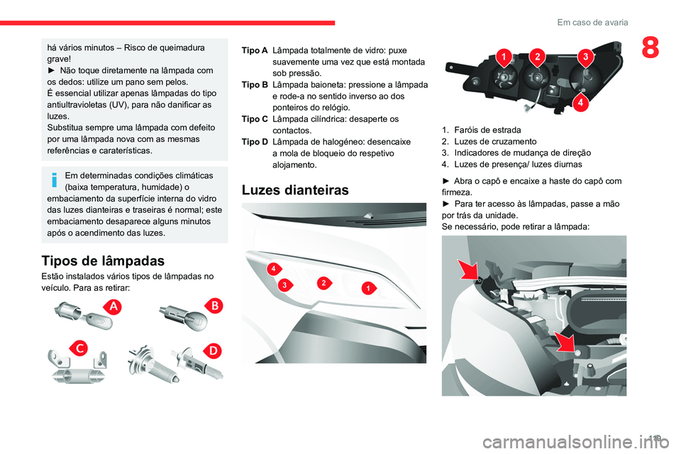 CITROEN JUMPER 2020 Manual do condutor (in Portuguese) 11 9
Em caso de avaria
8há vários minutos – Risco de queimadura
grave!
► Não toque diretamente na lâmpada com
os dedos: utilize um pano sem pelos.
É essencial utilizar apenas lâmpadas do CITROEN JUMPER 2020 Manual do condutor (in Portuguese) 11 9
Em caso de avaria
8há vários minutos – Risco de queimadura
grave!
► Não toque diretamente na lâmpada com
os dedos: utilize um pano sem pelos.
É essencial utilizar apenas lâmpadas do