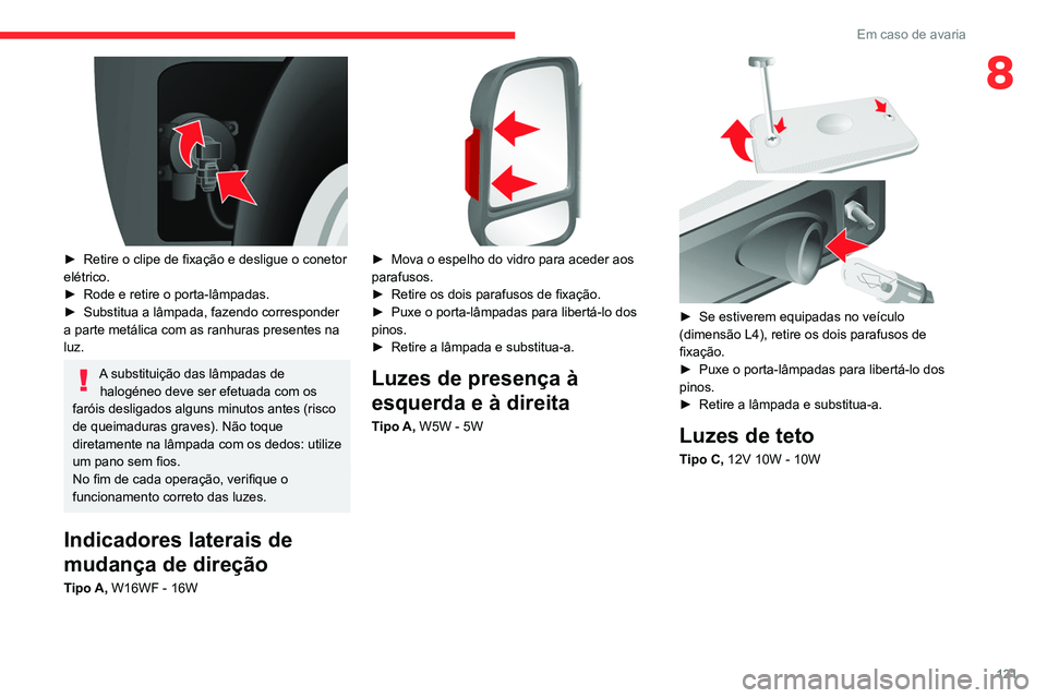 CITROEN JUMPER 2020 Manual do condutor (in Portuguese) 121
Em caso de avaria
8
► Retire o clipe de fixação e desligue o conetor
elétrico.
► Rode e retire o porta-lâmpadas.
► Substitua a lâmpada, fazendo corresponder
a parte metálica com CITROEN JUMPER 2020 Manual do condutor (in Portuguese) 121
Em caso de avaria
8
► Retire o clipe de fixação e desligue o conetor
elétrico.
► Rode e retire o porta-lâmpadas.
► Substitua a lâmpada, fazendo corresponder
a parte metálica com