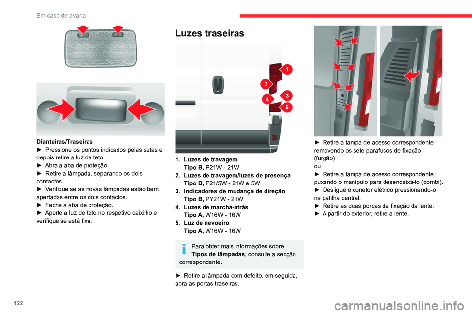 CITROEN JUMPER 2020 Manual do condutor (in Portuguese) 122
Em caso de avaria
► Retire os seis parafusos de fixação do
porta-lâmpadas.
► Abra as três ranhuras de retenção e retire o
porta-lâmpadas do respetivo compartimento.
► Substitua CITROEN JUMPER 2020 Manual do condutor (in Portuguese) 122
Em caso de avaria
► Retire os seis parafusos de fixação do
porta-lâmpadas.
► Abra as três ranhuras de retenção e retire o
porta-lâmpadas do respetivo compartimento.
► Substitua