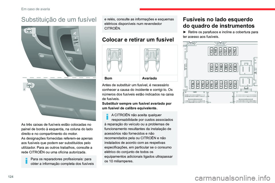 CITROEN JUMPER 2020 Manual do condutor (in Portuguese) 124
Em caso de avaria
Substituição de um fusível
As três caixas de fusíveis estão colocadas no
painel de bordo à esquerda, na coluna do lado
direito e no compartimento do motor.
As designa CITROEN JUMPER 2020 Manual do condutor (in Portuguese) 124
Em caso de avaria
Substituição de um fusível
As três caixas de fusíveis estão colocadas no
painel de bordo à esquerda, na coluna do lado
direito e no compartimento do motor.
As designa