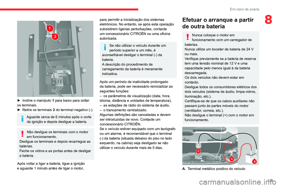 CITROEN JUMPER 2020 Manual do condutor (in Portuguese) 129
Em caso de avaria
8
► Incline o manípulo 1 para baixo para soltar
os terminais.
► Retire os terminais 2 do terminal negativo (-).
Aguarde cerca de 6 minutos após o corte
da ignição CITROEN JUMPER 2020 Manual do condutor (in Portuguese) 129
Em caso de avaria
8
► Incline o manípulo 1 para baixo para soltar
os terminais.
► Retire os terminais 2 do terminal negativo (-).
Aguarde cerca de 6 minutos após o corte
da ignição