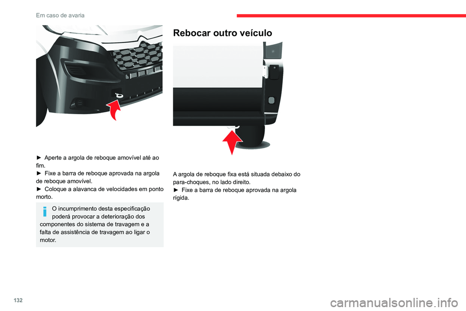 CITROEN JUMPER 2020  Manual do condutor (in Portuguese) 132
Em caso de avaria
 
► Aperte a argola de reboque amovível até ao 
fim.
►  Fixe a barra de reboque aprovada na argola 
de reboque amovível.
►  Coloque a alavanca de velocidades em ponto 
m