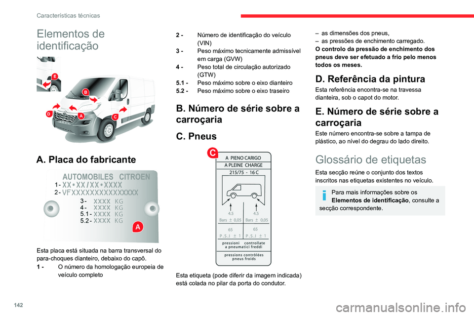 CITROEN JUMPER 2020  Manual do condutor (in Portuguese) 142
Características técnicas
Sob o capot 
 
A
Pintura original
Cor
Código
Tinta
B
EXCLUSIVAMENTE PARA RESOLUÇÃO DE 
PROBLEMAS
C
PERIGO
ARRANQUE AUTOMÁTICO DO MOTOR. 
RETIRAR A CHAVE DE IGNIÇÃO