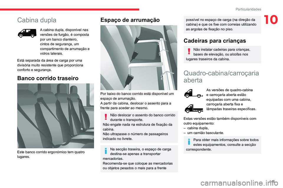 CITROEN JUMPER 2020 Manual do condutor (in Portuguese) 145
Particularidades
10Cabina dupla
A cabina dupla, disponível nas
versões de furgão, é composta
por um banco dianteiro,
cintos de segurança, um
compartimento de arrumação e
vidros laterai CITROEN JUMPER 2020 Manual do condutor (in Portuguese) 145
Particularidades
10Cabina dupla
A cabina dupla, disponível nas
versões de furgão, é composta
por um banco dianteiro,
cintos de segurança, um
compartimento de arrumação e
vidros laterai