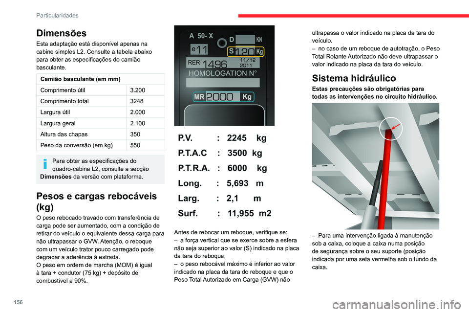 CITROEN JUMPER 2020 Manual do condutor (in Portuguese) 156
Particularidades
– Nunca intervenha por baixo de uma caixa que
não esteja escorada.
– Desligue a alimentação eletro-hidráulica do
grupo com o disjuntor.
– Veículo parado e o motor CITROEN JUMPER 2020 Manual do condutor (in Portuguese) 156
Particularidades
– Nunca intervenha por baixo de uma caixa que
não esteja escorada.
– Desligue a alimentação eletro-hidráulica do
grupo com o disjuntor.
– Veículo parado e o motor