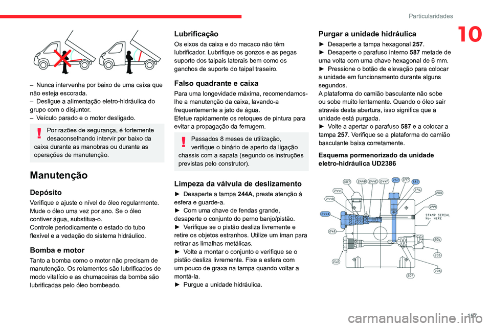 CITROEN JUMPER 2020 Manual do condutor (in Portuguese) 157
Particularidades
10
– Nunca intervenha por baixo de uma caixa que
não esteja escorada.
– Desligue a alimentação eletro-hidráulica do
grupo com o disjuntor.
– Veículo parado e o mo CITROEN JUMPER 2020 Manual do condutor (in Portuguese) 157
Particularidades
10
– Nunca intervenha por baixo de uma caixa que
não esteja escorada.
– Desligue a alimentação eletro-hidráulica do
grupo com o disjuntor.
– Veículo parado e o mo