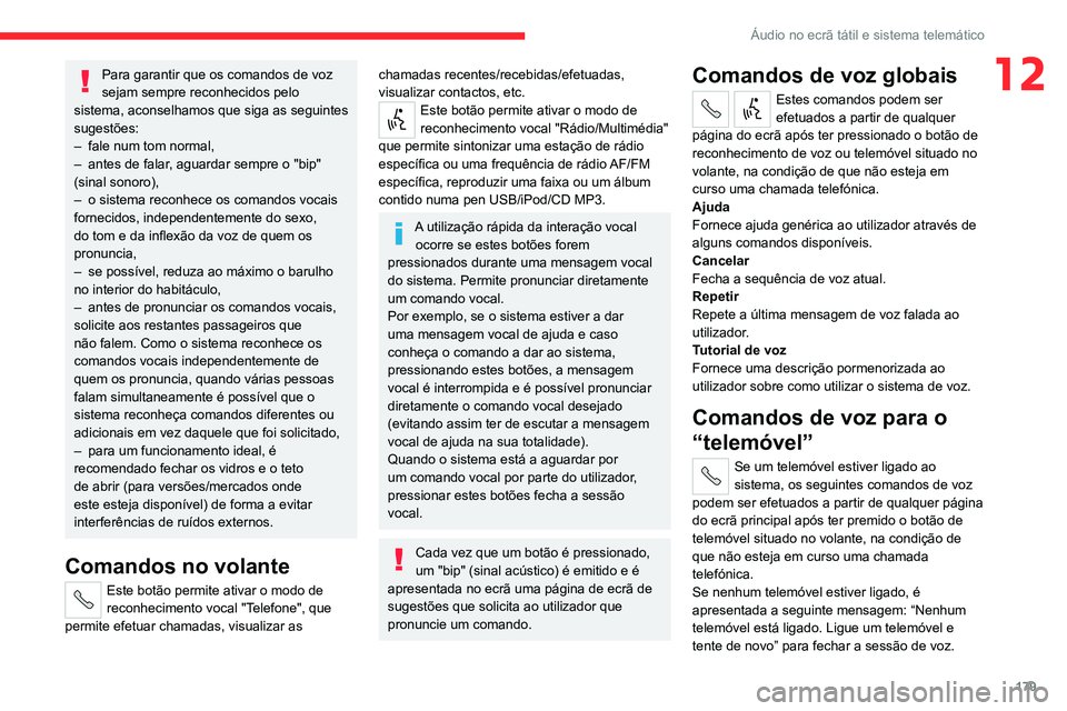 CITROEN JUMPER 2020 Manual do condutor (in Portuguese) 179
Áudio no ecrã tátil e sistema telemático
12Para garantir que os comandos de voz
sejam sempre reconhecidos pelo
sistema, aconselhamos que siga as seguintes
sugestões:
– fale num tom norm CITROEN JUMPER 2020 Manual do condutor (in Portuguese) 179
Áudio no ecrã tátil e sistema telemático
12Para garantir que os comandos de voz
sejam sempre reconhecidos pelo
sistema, aconselhamos que siga as seguintes
sugestões:
– fale num tom norm