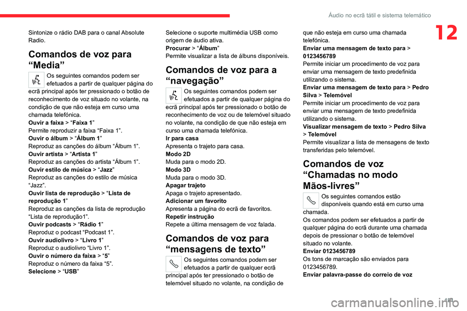 CITROEN JUMPER 2020 Manual do condutor (in Portuguese) 181
Áudio no ecrã tátil e sistema telemático
12Sintonize o rádio DAB para o canal Absolute
Radio.
Comandos de voz para
“Media”
Os seguintes comandos podem ser
efetuados a partir de qualque CITROEN JUMPER 2020 Manual do condutor (in Portuguese) 181
Áudio no ecrã tátil e sistema telemático
12Sintonize o rádio DAB para o canal Absolute
Radio.
Comandos de voz para
“Media”
Os seguintes comandos podem ser
efetuados a partir de qualque
