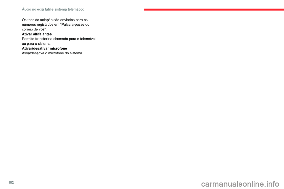 CITROEN JUMPER 2020  Manual do condutor (in Portuguese) 182
Áudio no ecrã tátil e sistema telemático
Os tons de seleção são enviados para os 
números registados em “Palavra-passe do 
correio de voz”.
Ativar altifalantes
Permite transferir a cha