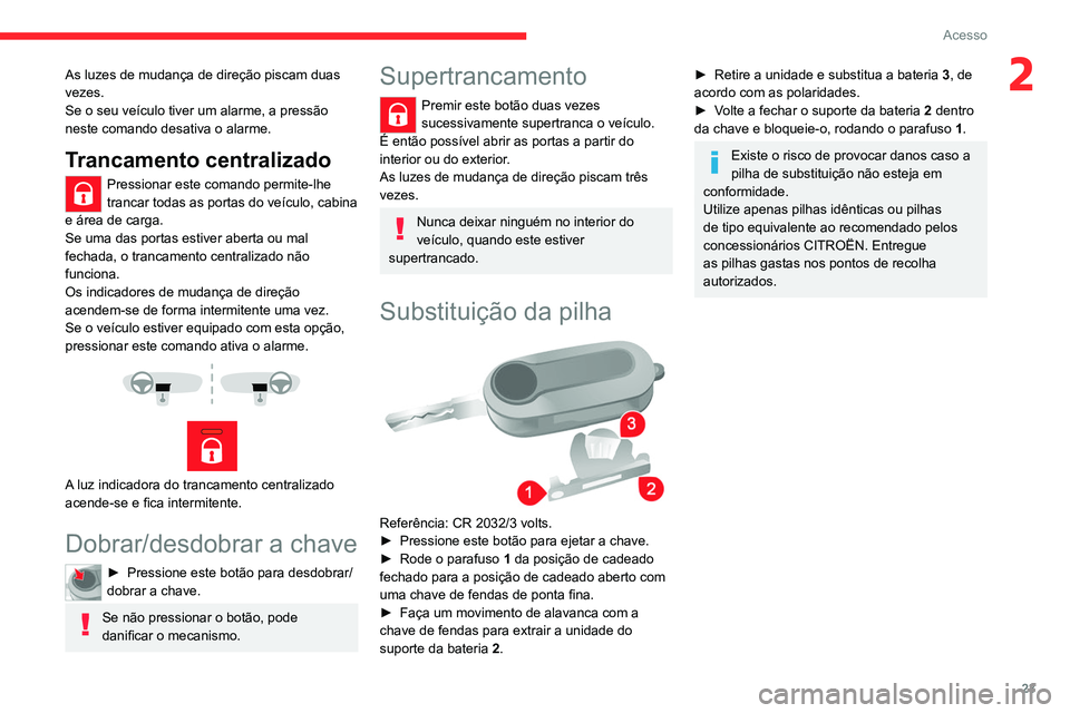 CITROEN JUMPER 2020 Manual do condutor (in Portuguese) 23
Acesso
2As luzes de mudança de direção piscam duas
vezes.
Se o seu veículo tiver um alarme, a pressão
neste comando desativa o alarme.
Trancamento centralizado
Pressionar este comando permit CITROEN JUMPER 2020 Manual do condutor (in Portuguese) 23
Acesso
2As luzes de mudança de direção piscam duas
vezes.
Se o seu veículo tiver um alarme, a pressão
neste comando desativa o alarme.
Trancamento centralizado
Pressionar este comando permit
