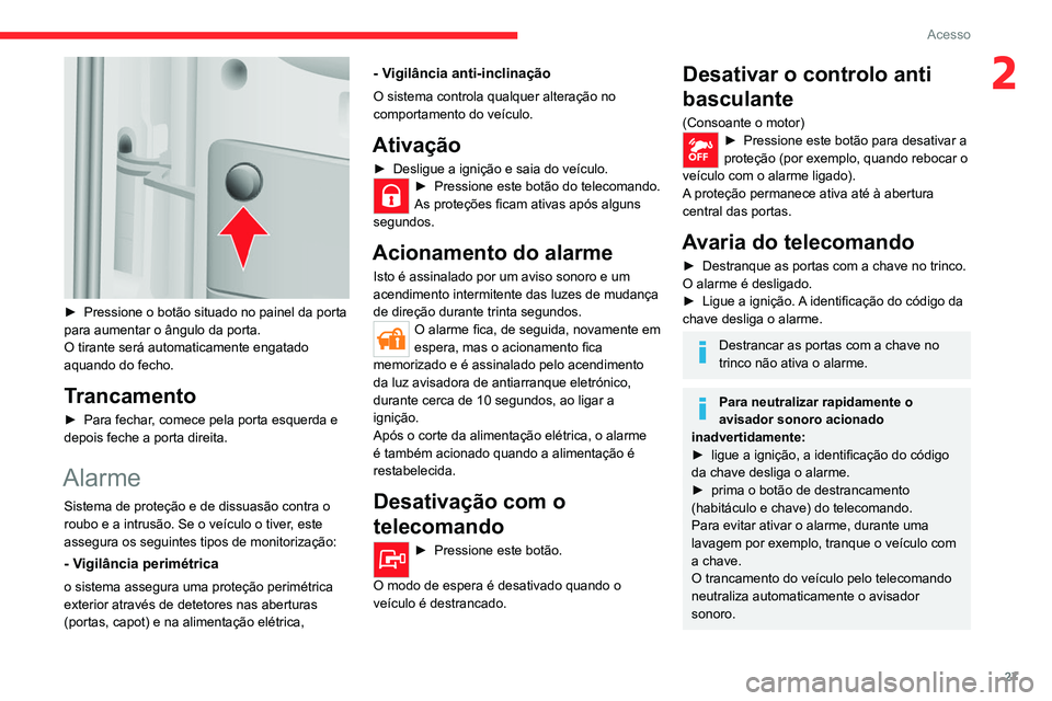 CITROEN JUMPER 2020 Manual do condutor (in Portuguese) 27
Acesso
2
► Pressione o botão situado no painel da porta
para aumentar o ângulo da porta.
O tirante será automaticamente engatado
aquando do fecho.
Trancamento
► Para fechar, comece pela CITROEN JUMPER 2020 Manual do condutor (in Portuguese) 27
Acesso
2
► Pressione o botão situado no painel da porta
para aumentar o ângulo da porta.
O tirante será automaticamente engatado
aquando do fecho.
Trancamento
► Para fechar, comece pela