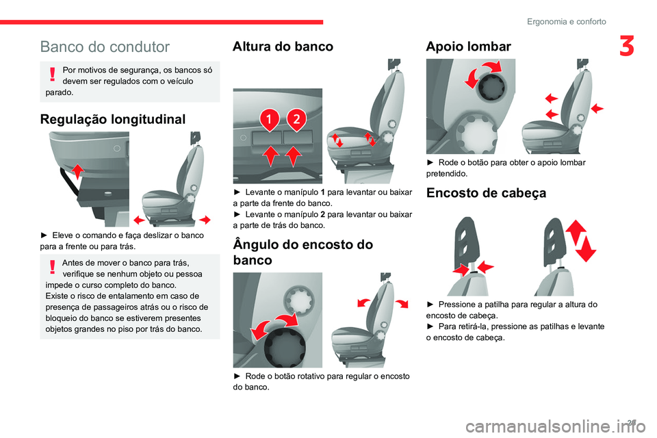 CITROEN JUMPER 2020  Manual do condutor (in Portuguese) 29
Ergonomia e conforto
3Banco do condutor
Por motivos de segurança, os bancos só 
devem ser regulados com o veículo 
parado.
Regulação longitudinal 
 
►  Eleve o comando e faça deslizar o ban