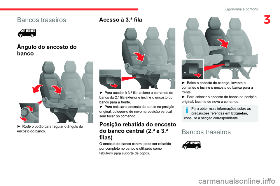 CITROEN JUMPER 2020  Manual do condutor (in Portuguese) 31
Ergonomia e conforto
3Bancos traseiros 
 
Ângulo do encosto do 
banco
 
 
►  Rode o botão para regular o ângulo do 
encosto do banco.
Acesso à 3.ª fila 
 
►  Para aceder à 3.ª fila, acio