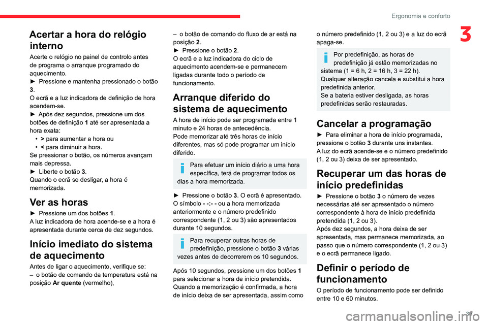 CITROEN JUMPER 2020 Manual do condutor (in Portuguese) 39
Ergonomia e conforto
3Acertar a hora do relógio interno
Acerte o relógio no painel de controlo antes
de programa o arranque programado do
aquecimento.
► Pressione e mantenha pressionado o bo CITROEN JUMPER 2020 Manual do condutor (in Portuguese) 39
Ergonomia e conforto
3Acertar a hora do relógio interno
Acerte o relógio no painel de controlo antes
de programa o arranque programado do
aquecimento.
► Pressione e mantenha pressionado o bo