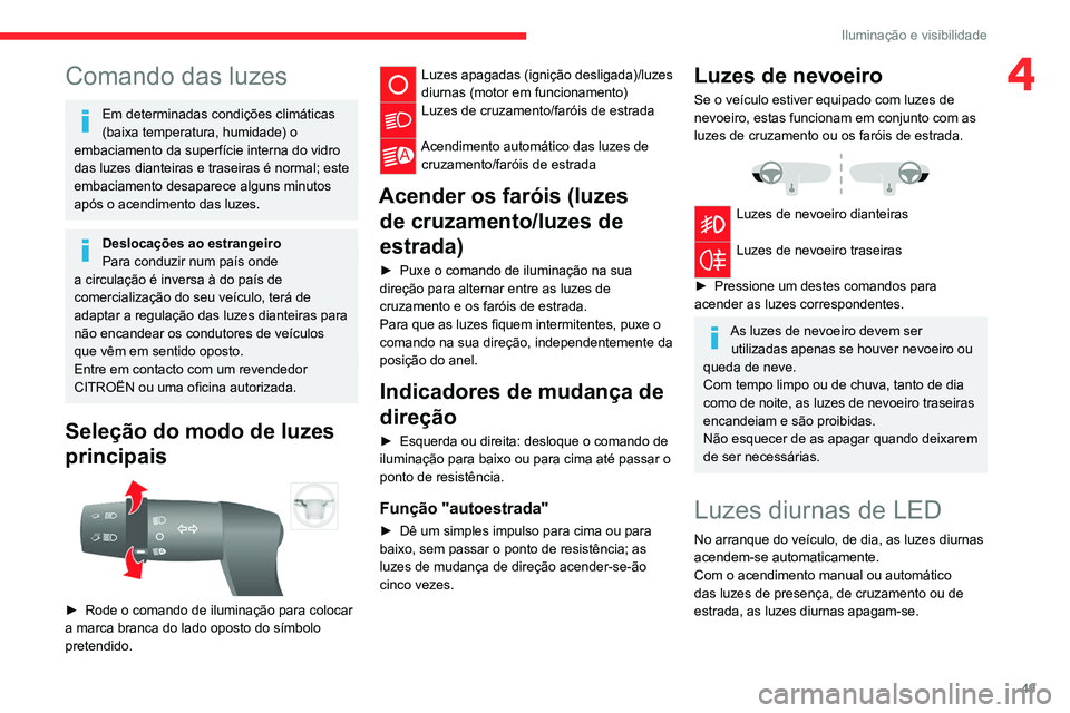 CITROEN JUMPER 2020 Manual do condutor (in Portuguese) 49
Iluminação e visibilidade
4Comando das luzes
Em determinadas condições climáticas
(baixa temperatura, humidade) o
embaciamento da superfície interna do vidro
das luzes dianteiras e traseir CITROEN JUMPER 2020 Manual do condutor (in Portuguese) 49
Iluminação e visibilidade
4Comando das luzes
Em determinadas condições climáticas
(baixa temperatura, humidade) o
embaciamento da superfície interna do vidro
das luzes dianteiras e traseir