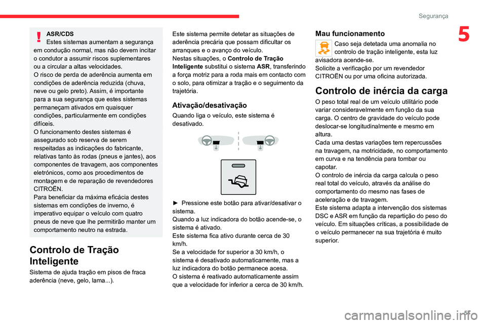 CITROEN JUMPER 2020 Manual do condutor (in Portuguese) 57
Segurança
5ASR/CDS
Estes sistemas aumentam a segurança
em condução normal, mas não devem incitar
o condutor a assumir riscos suplementares
ou a circular a altas velocidades.
O risco de per CITROEN JUMPER 2020 Manual do condutor (in Portuguese) 57
Segurança
5ASR/CDS
Estes sistemas aumentam a segurança
em condução normal, mas não devem incitar
o condutor a assumir riscos suplementares
ou a circular a altas velocidades.
O risco de per