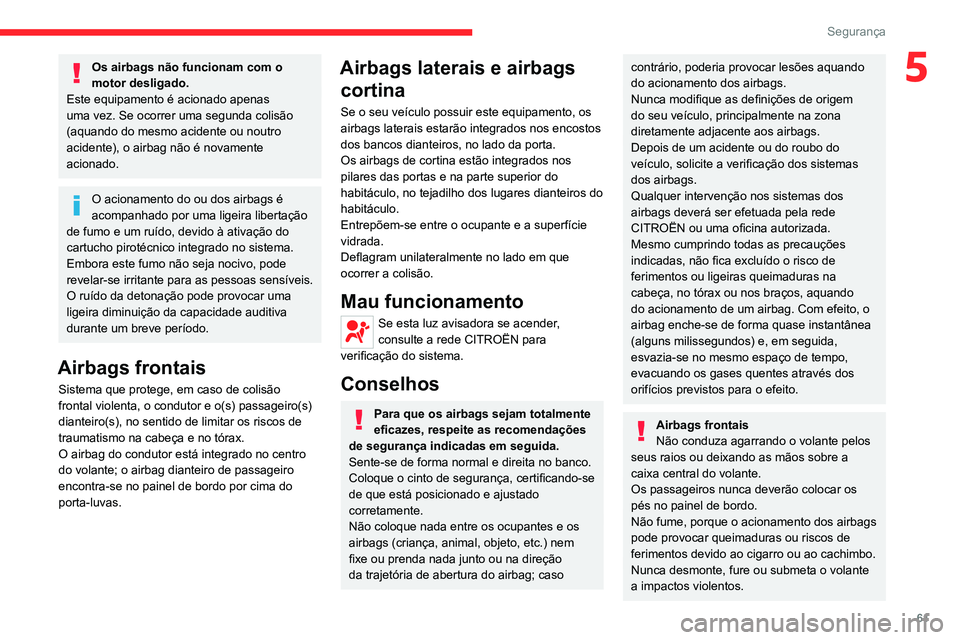 CITROEN JUMPER 2020 Manual do condutor (in Portuguese) 61
Segurança
5Os airbags não funcionam com o
motor desligado.
Este equipamento é acionado apenas
uma vez. Se ocorrer uma segunda colisão
(aquando do mesmo acidente ou noutro
acidente), o airba CITROEN JUMPER 2020 Manual do condutor (in Portuguese) 61
Segurança
5Os airbags não funcionam com o
motor desligado.
Este equipamento é acionado apenas
uma vez. Se ocorrer uma segunda colisão
(aquando do mesmo acidente ou noutro
acidente), o airba