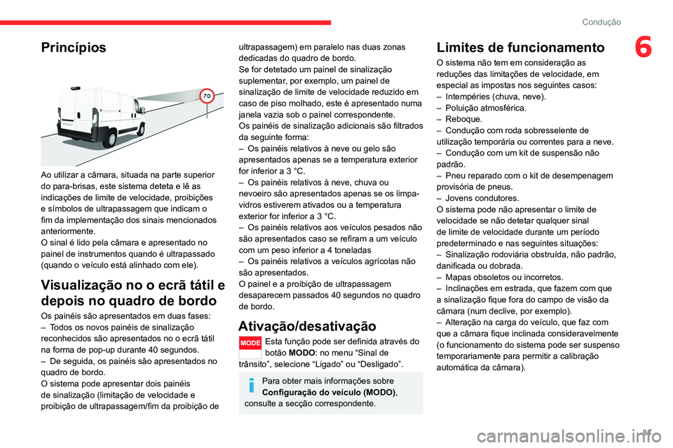 CITROEN JUMPER 2020 Manual do condutor (in Portuguese) 81
Condução
6Princípios
Ao utilizar a câmara, situada na parte superior
do para-brisas, este sistema deteta e lê as
indicações de limite de velocidade, proibições
e símbolos de ultrapa CITROEN JUMPER 2020 Manual do condutor (in Portuguese) 81
Condução
6Princípios
Ao utilizar a câmara, situada na parte superior
do para-brisas, este sistema deteta e lê as
indicações de limite de velocidade, proibições
e símbolos de ultrapa