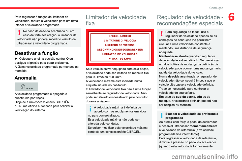 CITROEN JUMPER 2020 Manual do condutor (in Portuguese) 83
Condução
6Para regressar à função de limitador de
velocidade, reduza a velocidade para um ritmo
inferior à velocidade programada.
No caso de descida acentuada ou em
caso de forte aceleraç CITROEN JUMPER 2020 Manual do condutor (in Portuguese) 83
Condução
6Para regressar à função de limitador de
velocidade, reduza a velocidade para um ritmo
inferior à velocidade programada.
No caso de descida acentuada ou em
caso de forte aceleraç