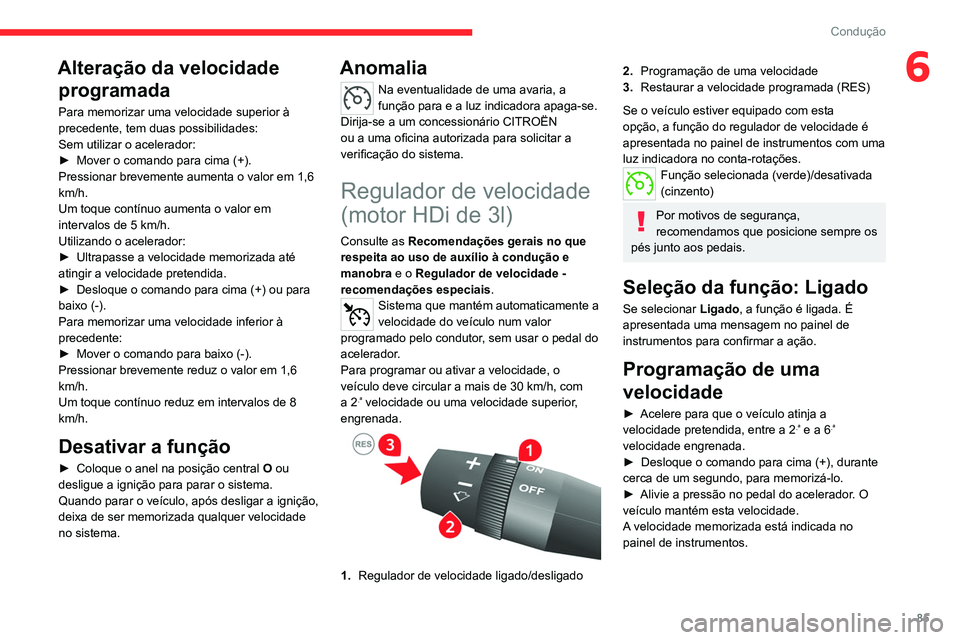 CITROEN JUMPER 2020 Manual do condutor (in Portuguese) 85
Condução
6Alteração da velocidade programada
Para memorizar uma velocidade superior à
precedente, tem duas possibilidades:
Sem utilizar o acelerador:
► Mover o comando para cima (+).
Press CITROEN JUMPER 2020 Manual do condutor (in Portuguese) 85
Condução
6Alteração da velocidade programada
Para memorizar uma velocidade superior à
precedente, tem duas possibilidades:
Sem utilizar o acelerador:
► Mover o comando para cima (+).
Press