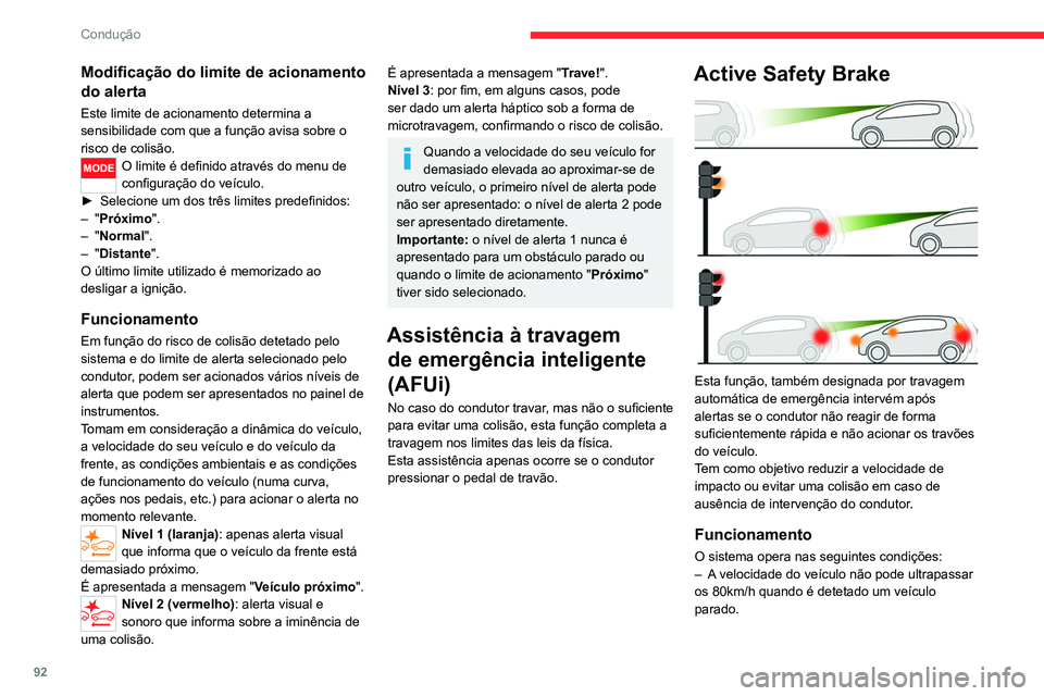 CITROEN JUMPER 2020 Manual do condutor (in Portuguese) 92
Condução
Modificação do limite de acionamento
do alerta
Este limite de acionamento determina a
sensibilidade com que a função avisa sobre o
risco de colisão.
O limite é definido através CITROEN JUMPER 2020 Manual do condutor (in Portuguese) 92
Condução
Modificação do limite de acionamento
do alerta
Este limite de acionamento determina a
sensibilidade com que a função avisa sobre o
risco de colisão.
O limite é definido através