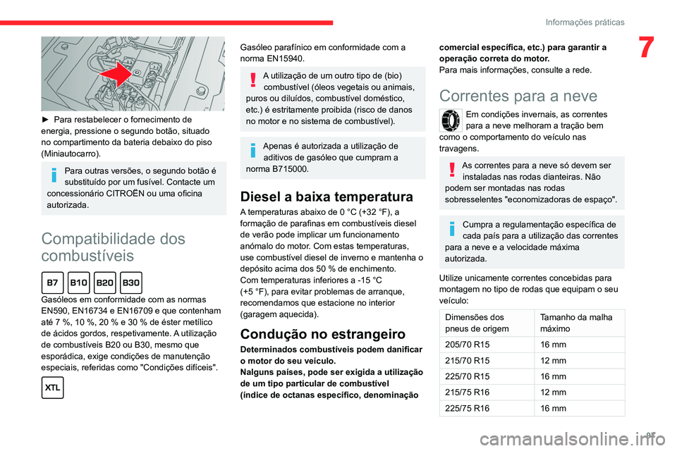 CITROEN JUMPER 2020  Manual do condutor (in Portuguese) 97
Informações práticas
7
 
► Para restabelecer o fornecimento de 
energia, pressione o segundo botão, situado 
no compartimento da bateria debaixo do piso 
(Miniautocarro).
Para outras versões