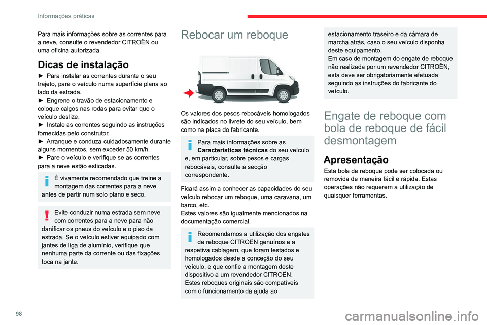 CITROEN JUMPER 2020  Manual do condutor (in Portuguese) 98
Informações práticas
Para mais informações sobre as correntes para 
a neve, consulte o revendedor CITROËN ou 
uma oficina autorizada.
Dicas de instalação
►  Para instalar as correntes dur
