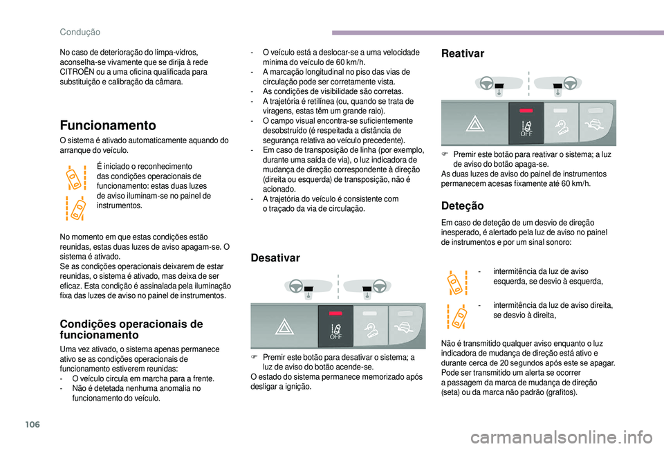 CITROEN JUMPER 2019 Manual do condutor (in Portuguese) 106
No caso de deterioração do limpa-vidros,
aconselha-se vivamente que se dirija à rede
CITROËN ou a uma oficina qualificada para
substituição e calibração da câmara.
Funcionamento
O sis CITROEN JUMPER 2019 Manual do condutor (in Portuguese) 106
No caso de deterioração do limpa-vidros,
aconselha-se vivamente que se dirija à rede
CITROËN ou a uma oficina qualificada para
substituição e calibração da câmara.
Funcionamento
O sis