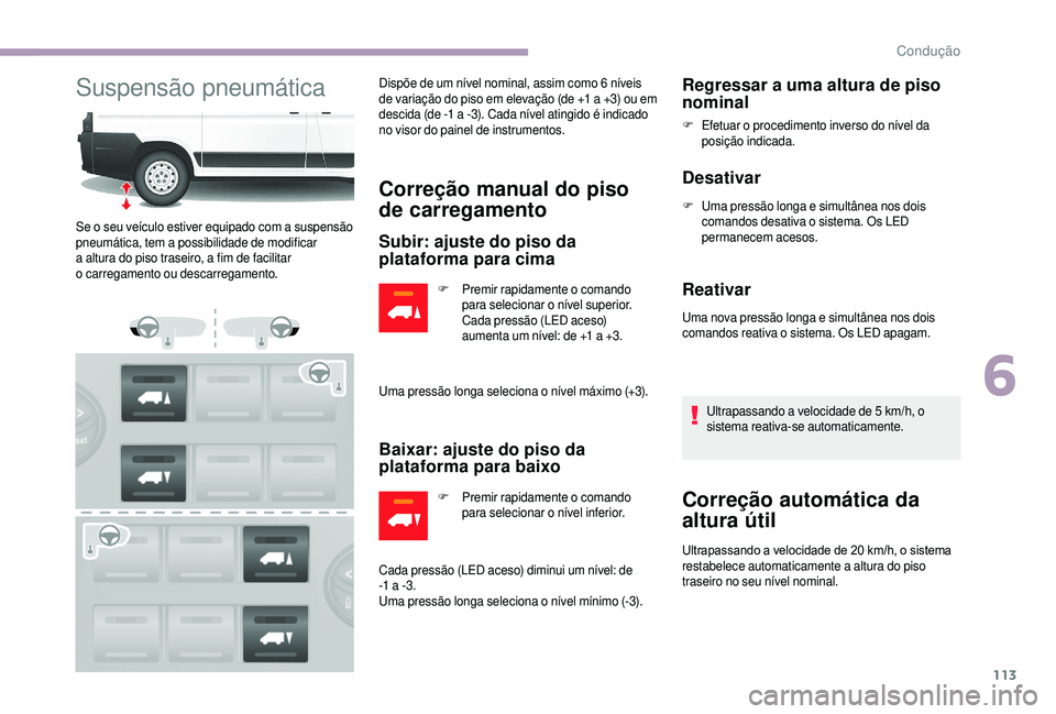 CITROEN JUMPER 2019 Manual do condutor (in Portuguese) 113
Suspensão pneumáticaDispõe de um nível nominal, assim como 6 níveis
d e variação do piso em elevação (de +1 a +3) ou em
descida (de -1
a -3). Cada nível atingido é indicado
no vi CITROEN JUMPER 2019 Manual do condutor (in Portuguese) 113
Suspensão pneumáticaDispõe de um nível nominal, assim como 6 níveis
d e variação do piso em elevação (de +1 a +3) ou em
descida (de -1
a -3). Cada nível atingido é indicado
no vi