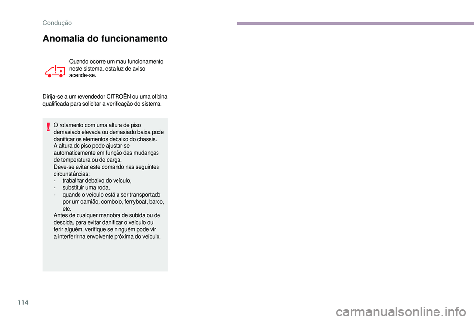 CITROEN JUMPER 2019  Manual do condutor (in Portuguese) 114
Anomalia do funcionamento
Quando ocorre um mau funcionamento 
neste sistema, esta luz de aviso 
acende-se.
Dirija-se a
 
um revendedor CITROËN ou uma oficina 
qualificada para solicitar a
 

veri