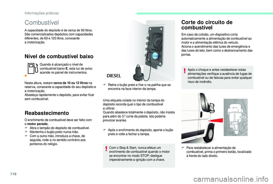 CITROEN JUMPER 2019 Manual do condutor (in Portuguese) 116
Combustível
A capacidade do depósito é de cerca de 90 litros.
Sã o comercializados depósitos com capacidades
diferentes, de 60
e 120 litros, consoante
a
motorização.
Nível de comb CITROEN JUMPER 2019 Manual do condutor (in Portuguese) 116
Combustível
A capacidade do depósito é de cerca de 90 litros.
Sã o comercializados depósitos com capacidades
diferentes, de 60
e 120 litros, consoante
a
motorização.
Nível de comb