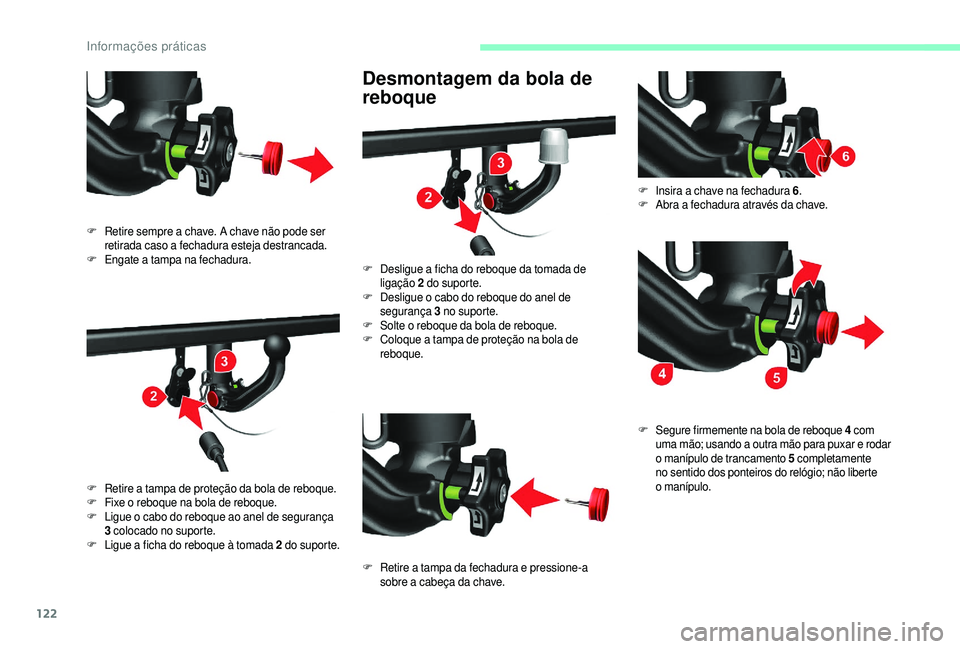 CITROEN JUMPER 2019  Manual do condutor (in Portuguese) 122
Desmontagem da bola de 
reboque
F Retire sempre a  chave. A chave não pode ser 
retirada caso a  fechadura esteja destrancada.
F
 E

ngate a   tampa na fechadura.
F
 R

etire a   tampa de proteç