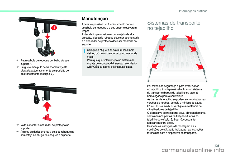 CITROEN JUMPER 2019 Manual do condutor (in Portuguese) 123
Manutenção
Apenas é possível um funcionamento correto
se a bola de reboque e o seu suporte estiverem
limpos.
Antes de limpar o
veículo com um jato de alta
pressão, a bola de reboque CITROEN JUMPER 2019 Manual do condutor (in Portuguese) 123
Manutenção
Apenas é possível um funcionamento correto
se a bola de reboque e o seu suporte estiverem
limpos.
Antes de limpar o
veículo com um jato de alta
pressão, a bola de reboque