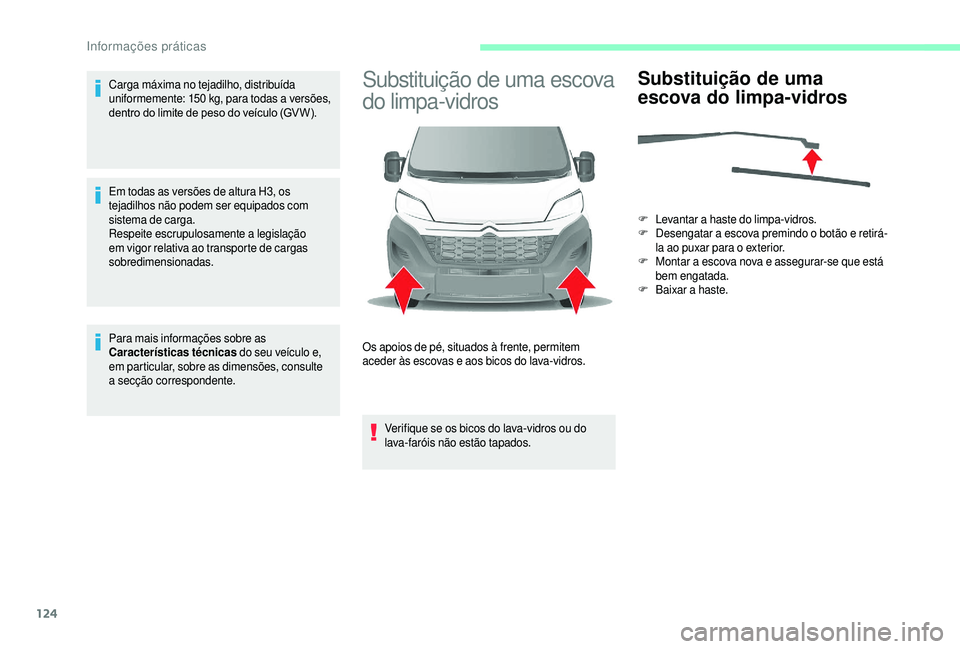 CITROEN JUMPER 2019  Manual do condutor (in Portuguese) 124
Carga máxima no tejadilho, distribuída 
uniformemente: 150  kg, para todas a   versões, 
dentro do limite de peso do veículo (GV W).
Em todas as versões de altura H3, os 
tejadilhos não pode