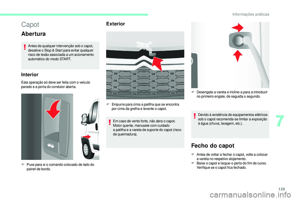CITROEN JUMPER 2019 Manual do condutor (in Portuguese) 125
Capot
Abertura
Antes de qualquer inter venção sob o capot,
d esative o Stop & Start para evitar qualquer
risco de lesão associada a
um acionamento
automático do modo START.
Interior
Est CITROEN JUMPER 2019 Manual do condutor (in Portuguese) 125
Capot
Abertura
Antes de qualquer inter venção sob o capot,
d esative o Stop & Start para evitar qualquer
risco de lesão associada a
um acionamento
automático do modo START.
Interior
Est