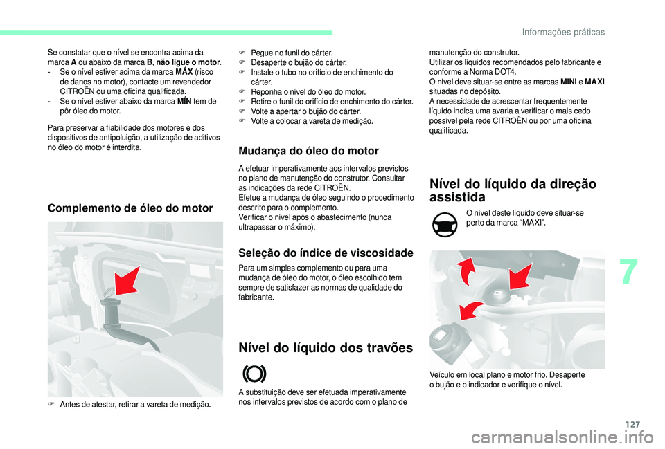 CITROEN JUMPER 2019 Manual do condutor (in Portuguese) 127
Se constatar que o nível se encontra acima da
m arca A ou abaixo da marca B , não ligue o
motor.
-
S
e o nível estiver acima da marca MÁX (risc o
de danos no motor), contacte um rev CITROEN JUMPER 2019 Manual do condutor (in Portuguese) 127
Se constatar que o nível se encontra acima da
m arca A ou abaixo da marca B , não ligue o
motor.
-
S
e o nível estiver acima da marca MÁX (risc o
de danos no motor), contacte um rev