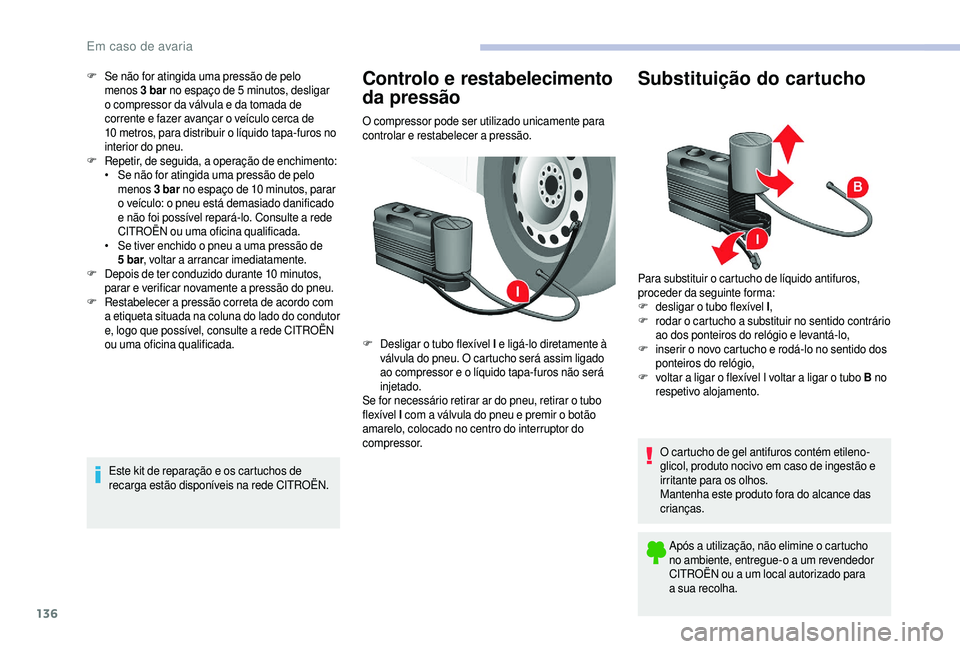 CITROEN JUMPER 2019 Manual do condutor (in Portuguese) 136
F Se não for atingida uma pressão de pelo menos 3
bar no espaço de 5 minutos, desligar
o
compressor da válvula e da tomada de
corrente e fazer avançar o
veículo cerca de
10
met CITROEN JUMPER 2019 Manual do condutor (in Portuguese) 136
F Se não for atingida uma pressão de pelo menos 3
bar no espaço de 5 minutos, desligar
o
compressor da válvula e da tomada de
corrente e fazer avançar o
veículo cerca de
10
met
