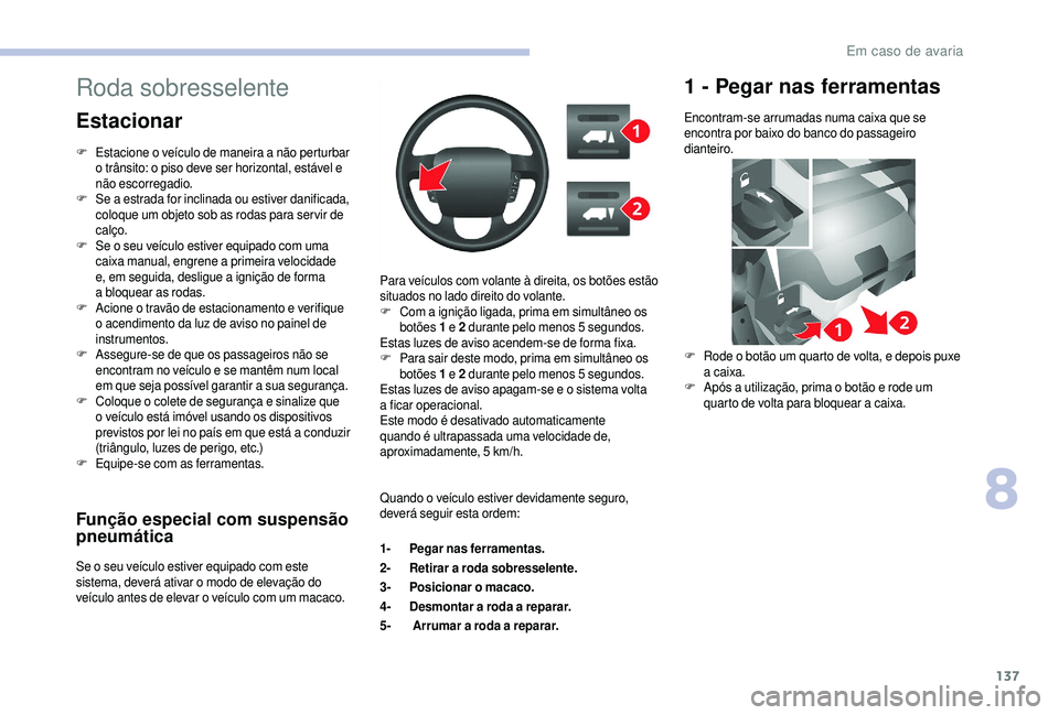 CITROEN JUMPER 2019 Manual do condutor (in Portuguese) 137
Função especial com suspensão
pneumática
Se o seu veículo estiver equipado com este
s istema, deverá ativar o modo de elevação do
veículo antes de elevar o
veículo com um macaco. CITROEN JUMPER 2019 Manual do condutor (in Portuguese) 137
Função especial com suspensão
pneumática
Se o seu veículo estiver equipado com este
s istema, deverá ativar o modo de elevação do
veículo antes de elevar o
veículo com um macaco.