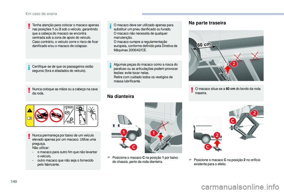 CITROEN JUMPER 2019 Manual do condutor (in Portuguese) 140
Tenha atenção para colocar o macaco apenas
nas posições 1 ou 2 sob o veículo, garantindo
que a
cabeça do macaco se encontra
centrada sob a
zona de apoio do veículo.
Caso contrá CITROEN JUMPER 2019 Manual do condutor (in Portuguese) 140
Tenha atenção para colocar o macaco apenas
nas posições 1 ou 2 sob o veículo, garantindo
que a
cabeça do macaco se encontra
centrada sob a
zona de apoio do veículo.
Caso contrá