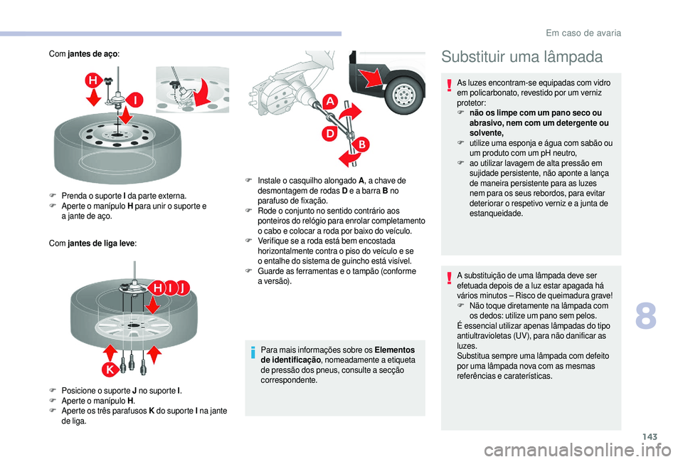 CITROEN JUMPER 2019 Manual do condutor (in Portuguese) 143
Com jantes de aço :
Com jantes de liga leve :
Para mais informações sobre os Elementos
de identificação, nomeadamente a
etiqueta
de pressão dos pneus, consulte a
secção
corresponde CITROEN JUMPER 2019 Manual do condutor (in Portuguese) 143
Com jantes de aço :
Com jantes de liga leve :
Para mais informações sobre os Elementos
de identificação, nomeadamente a
etiqueta
de pressão dos pneus, consulte a
secção
corresponde