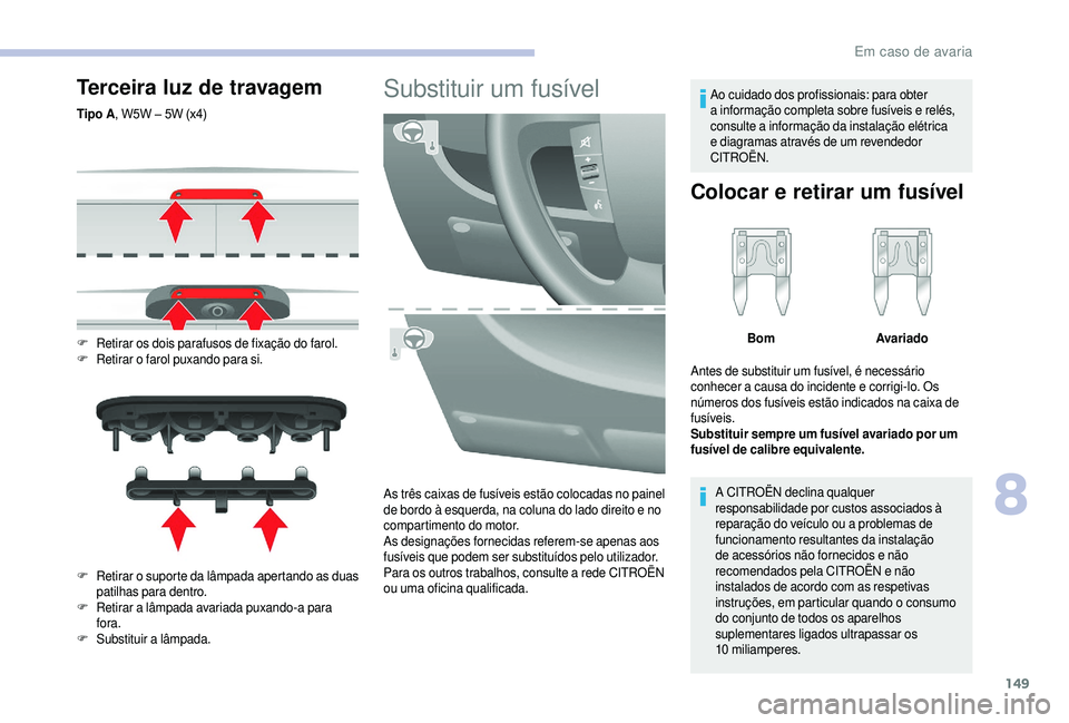 CITROEN JUMPER 2019 Manual do condutor (in Portuguese) 149
Terceira luz de travagem
Tipo A, W5W – 5W (x4)
F
R
etirar os dois parafusos de fixação do farol.
F
R
etirar o
farol puxando para si.
F
R
etirar o
suporte da lâmpada apertando as d CITROEN JUMPER 2019 Manual do condutor (in Portuguese) 149
Terceira luz de travagem
Tipo A, W5W – 5W (x4)
F
R
etirar os dois parafusos de fixação do farol.
F
R
etirar o
farol puxando para si.
F
R
etirar o
suporte da lâmpada apertando as d