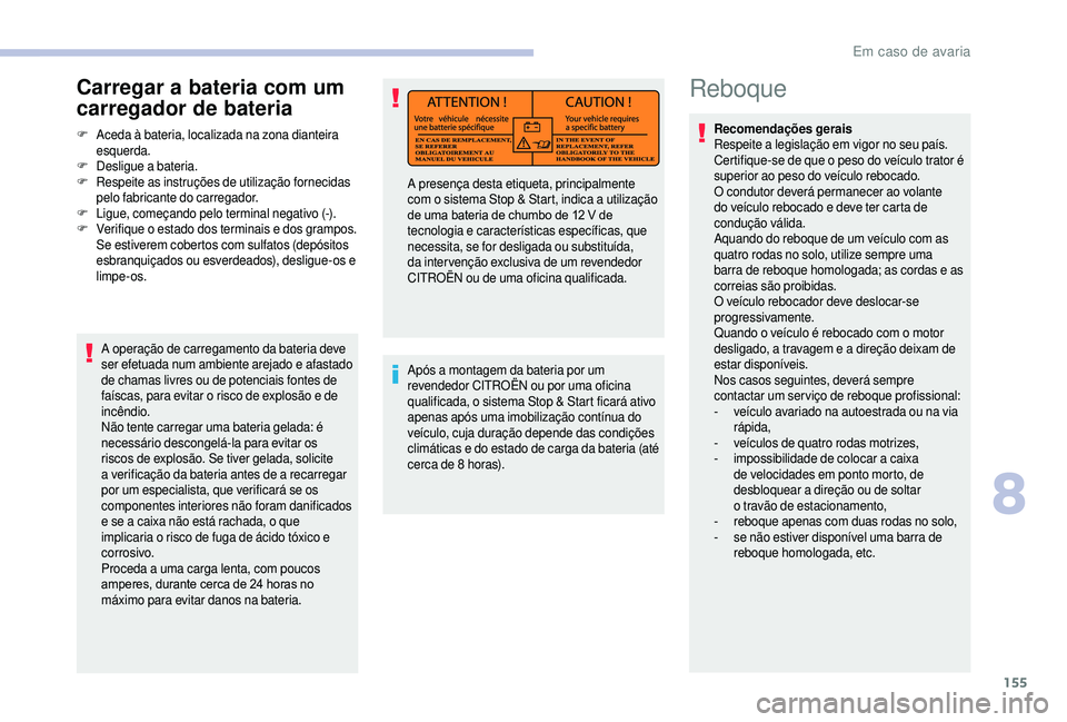CITROEN JUMPER 2019 Manual do condutor (in Portuguese) 155
Reboque
Recomendações gerais
Respeite a legislação em vigor no seu país.
Certifique-se de que o
peso do veículo trator é
superior ao peso do veículo rebocado.
O condutor deverá perma CITROEN JUMPER 2019 Manual do condutor (in Portuguese) 155
Reboque
Recomendações gerais
Respeite a legislação em vigor no seu país.
Certifique-se de que o
peso do veículo trator é
superior ao peso do veículo rebocado.
O condutor deverá perma