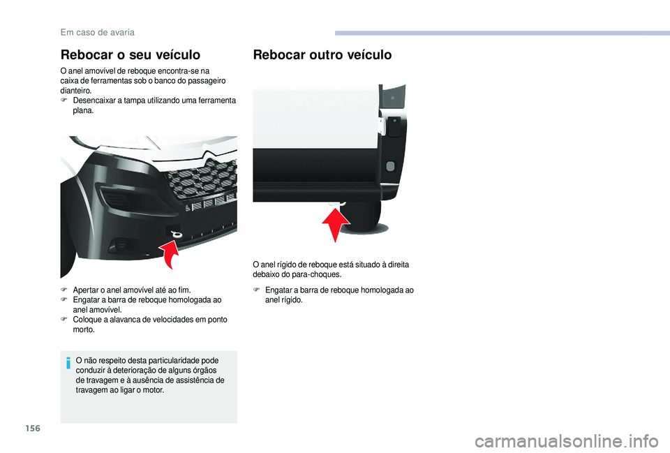 CITROEN JUMPER 2019  Manual do condutor (in Portuguese) 156
Rebocar o seu veículo
O anel amovível de reboque encontra-se na 
caixa de ferramentas sob o
  banco do passageiro 
dianteiro.
F
 D

esencaixar a
 
 tampa utilizando uma ferramenta 
plana.
O não