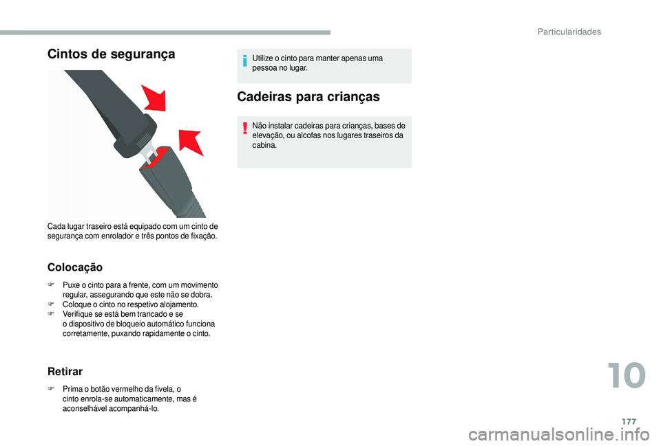 CITROEN JUMPER 2019  Manual do condutor (in Portuguese) 177
Cintos de segurança
Colocação
F Puxe o  cinto para a   frente, com um movimento 
regular, assegurando que este não se dobra.
F
 C

oloque o   cinto no respetivo alojamento.
F
 V

erifique se e