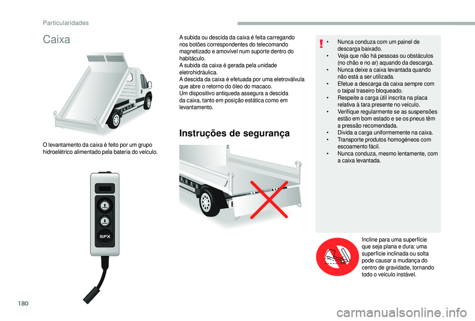 CITROEN JUMPER 2019 Manual do condutor (in Portuguese) 180
Caixa
Instruções de segurança
O levantamento da caixa é feito por um grupo
hidroelétrico alimentado pela bateria do veículo.A subida ou descida da caixa é feita carregando
nos botões cor CITROEN JUMPER 2019 Manual do condutor (in Portuguese) 180
Caixa
Instruções de segurança
O levantamento da caixa é feito por um grupo
hidroelétrico alimentado pela bateria do veículo.A subida ou descida da caixa é feita carregando
nos botões cor